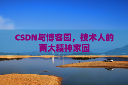 CSDN与博客园，技术人的两大精神家园